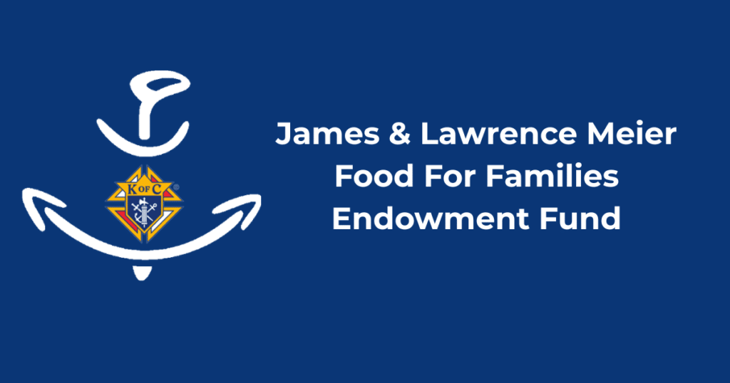 Charitable Foundation and Council #8896 Unite to Feed Those in Need 9 James & Lawrence Meier Food For Families Endowment Fund